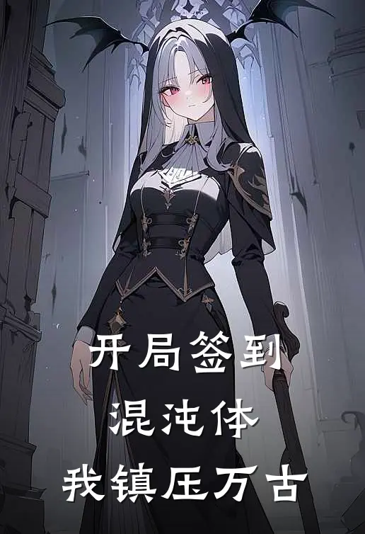 开局签到混沌体：我镇压万古全文免费阅读无弹窗大结局_开局签到混沌体：我镇压万古（苏玄苏擎天）小说免费阅读大结局