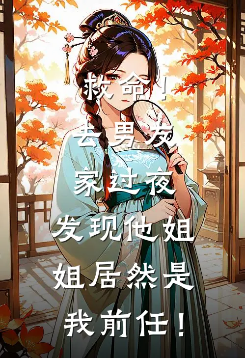 救命！去男友家过夜，发现他姐姐居然是我前任！陈阳李溪免费热门小说_最热门小说救命！去男友家过夜，发现他姐姐居然是我前任！陈阳李溪