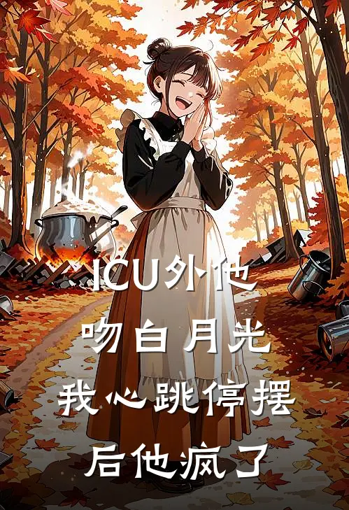 ICU外他吻白月光，我心跳停摆后他疯了