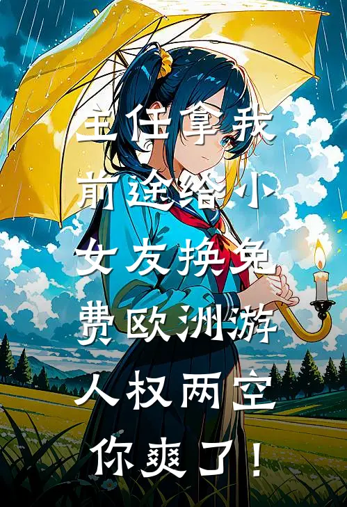 主任拿我前途给小女友换免费欧洲游，人权两空你爽了！(婷婷王婷婷)最新热门小说_完结小说主任拿我前途给小女友换免费欧洲游，人权两空你爽了！(婷婷王婷婷)