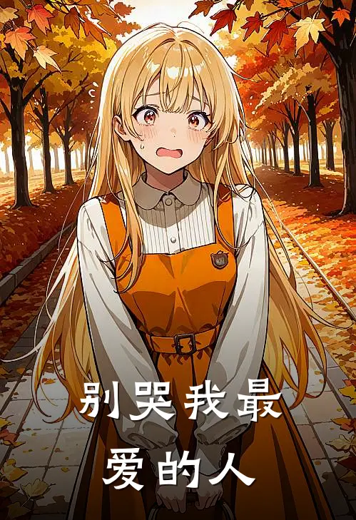 《别哭我最爱的人》吴明亮秦晓娟全集免费在线阅读_(吴明亮秦晓娟)全章节免费在线阅读