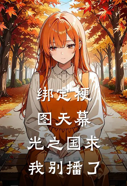 绑定梗图天幕：光之国求我别播了佐菲贝利亚免费小说完整版_热门的小说绑定梗图天幕：光之国求我别播了佐菲贝利亚