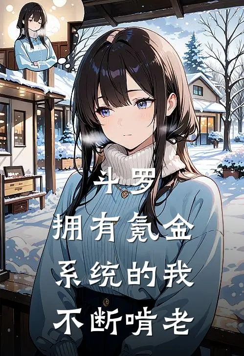 斗罗：拥有氪金系统的我不断啃老(林辰林万金)全文免费小说_小说免费完结斗罗：拥有氪金系统的我不断啃老(林辰林万金)