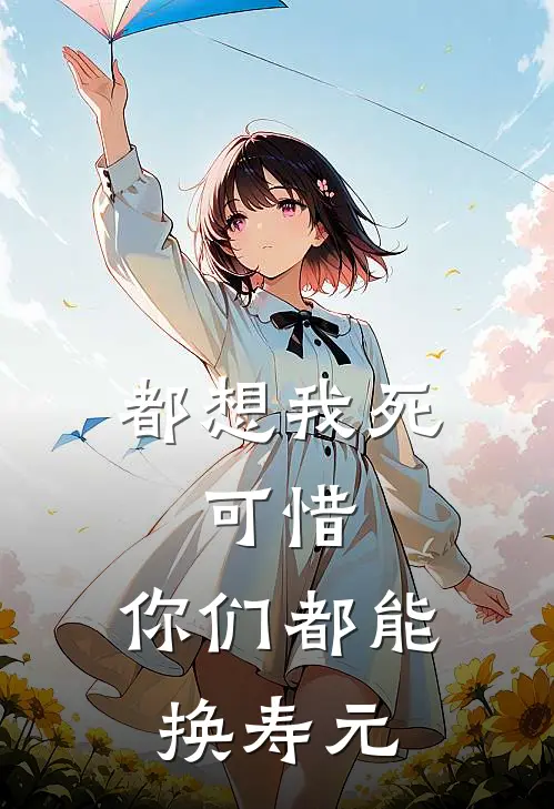 都想我死，可惜，你们都能换寿元(张复序李虎)最新完结小说_完结版小说全文免费阅读都想我死，可惜，你们都能换寿元(张复序李虎)