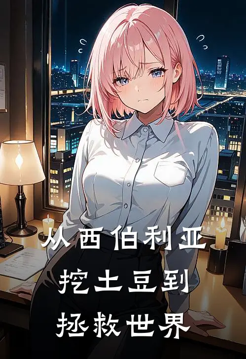 从西伯利亚挖土豆到拯救世界（罗青安德森）全文免费阅读无弹窗大结局_从西伯利亚挖土豆到拯救世界最新章节列表