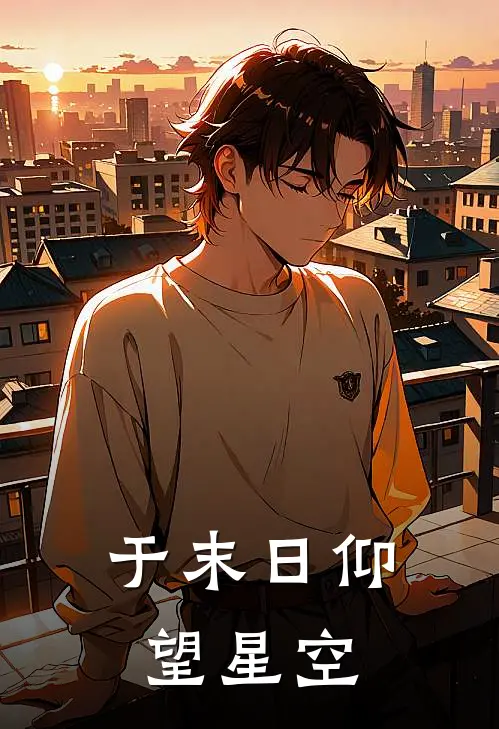 于末日仰望星空(临安莱娜)免费小说完结_最新推荐小说于末日仰望星空(临安莱娜)