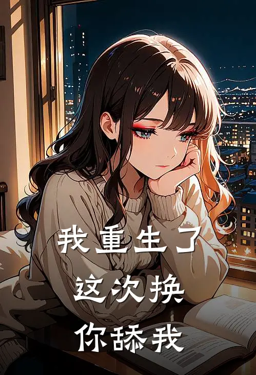 我重生了，这次换你舔我