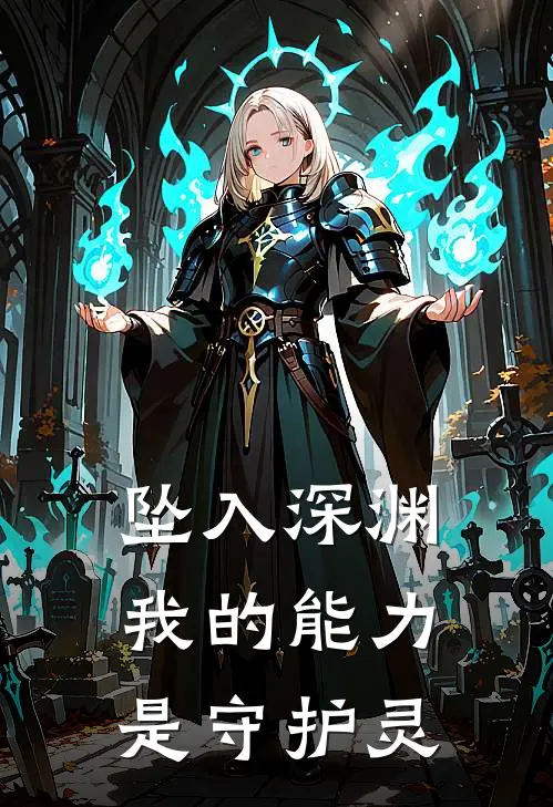 坠入深渊，我的能力是守护灵周正西周免费小说在线看_完本小说阅读坠入深渊，我的能力是守护灵(周正西周)